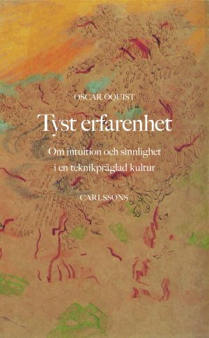 Tyst erfarenhet : Om intuition och sinnlighet i en teknikpräglad kultur