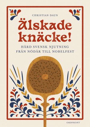 Älskade knäcke: Hård svensk njutning från nödår till Nobelfest