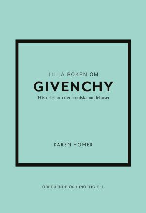 Lilla boken om Givenchy : historien om det ikoniska modehuset