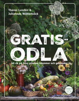 Gratisodla : och bli rik på frön, plantor, blommor och grönsaker