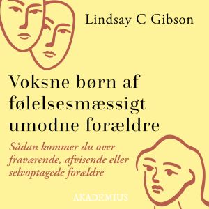 Voksne børn af følelsesmæssigt umodne forældre : Sådan kommer du over fraværende, afvisende eller selvoptagede forældre