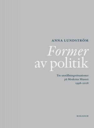 Former av politik : Tre utställningssituationer på Moderna Museet 1998-2008