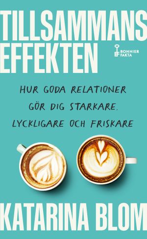 Tillsammans-effekten : hur goda relationer gör dig starkare, lyckligare och friskare