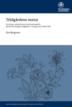 Trädgårdens textur : rumsliga, materiella och sociala perspektiv på den privatägda trädgården i Sverige cirka 1900-1930