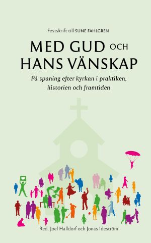 Med Gud och hans vänskap : på spaning efter kyrkan i praktiken, historien och framtiden