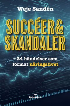 Succéer & Skandaler : 24 händelser som format näringslivet