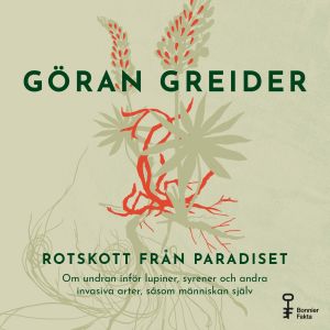Rotskott från paradiset : om undran inför lupiner, syrener och andra invasiva arter, såsom människan själv
