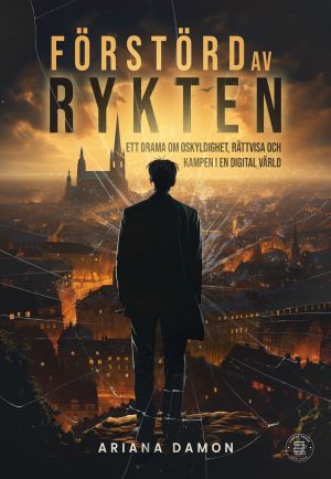 Förstörd av rykten : ett drama om oskyldighet, rättvisa och kampen i en digital värld