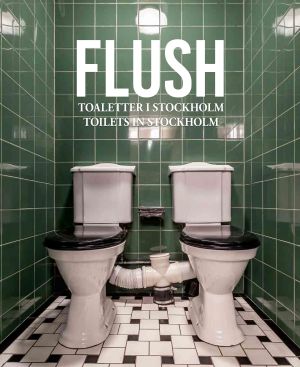 Flush : toaletter i Stockholm / Flush : toilets in Stockholm