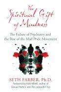 Spiritual Gift Of Madness : The Failure of Psychiatry and the Rise of the Mad Pride Movement