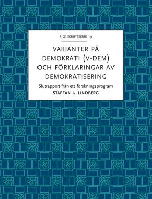 Varianter på demokrati (V-Dem) och förklaringar av demokratisering : slutrapport från ett forskningsprogram