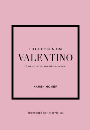 Lilla boken om Valentino : historien om det ikoniska modehuset