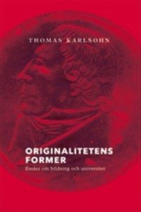 Originalitetens former. Essäer om bildning och universitet