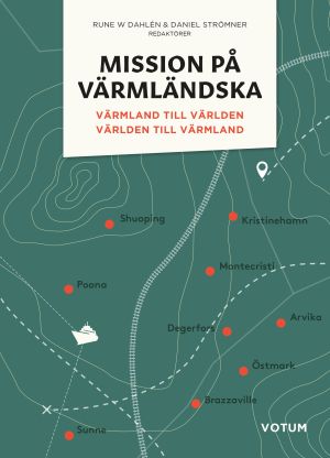 Mission på värmländska : Värmland till världen och världen till Värmland