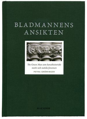Bladmannens ansikten : The Green Man som konsthistoriskt motiv och nutida fenomen
