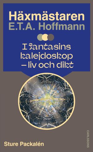 Häxmästaren E.T.A. Hoffmann i fantasins kalejdoskop : liv och dikt