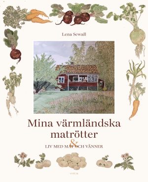 Mina värmländska matrötter : ett liv med mat och vänner