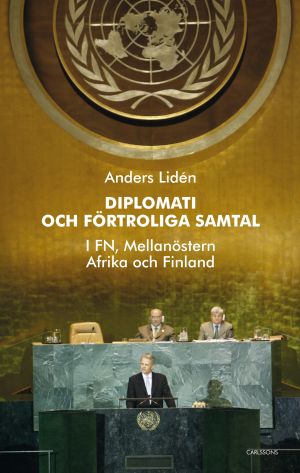 Diplomati och uppriktiga samtal : i FN, Mellanöstern, Afrika och Finland
