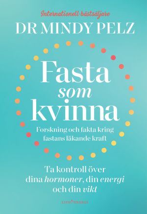Fasta som kvinna  : forskning och fakta kring fastans läkande kraft