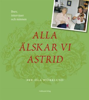 Alla älskar vi Astrid : brev, intervjuer och minnen