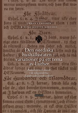 Den nordiska hushållsstaten - variationer på ett tema av Luther : auktoritet och ansvar i de tidigmoderna danska och svenska rikena