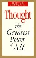 Thought : The Greatest Power Of All : The Greatest Power of All