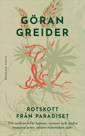 Rotskott från paradiset : om undran inför lupiner, syrener och andra invasiva arter, såsom människan själv