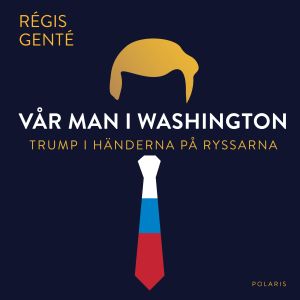 Vår man i Washington : Trump i händerna på ryssarna
