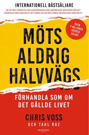 Möts aldrig halvvägs : förhandla som om det gällde livet