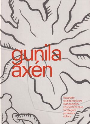 Gunila Axén : illustratör, textilforgivare, kläddesigner, företagare, professor, odlare
