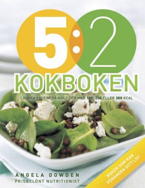 5:2 Kokboken : läckra recept på måltider med 100, 200 eller 300 kcal