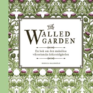 The walled garden : en bok om den makalösa viktorianska köksträdgården