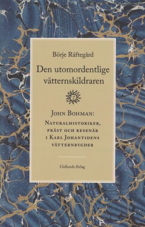 Den utomordentlige vätternskildraren : John Bohman - naturalhistoriker, präst och resenär i Karl Johantidens vätternbygder