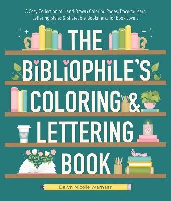 The Bibliophile's Coloring and Lettering Book: A Cozy Collection of Hand-Drawn Coloring Pages, Trace-to-Learn Lettering Styles, and Shareable Bookmarks for Book Lovers