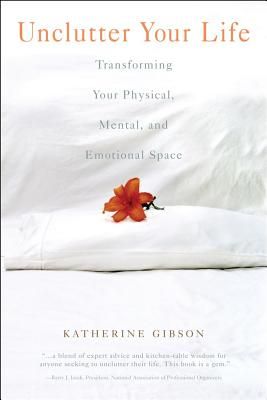 Unclutter Your Life: Transforming Your Physical, Mental & Em