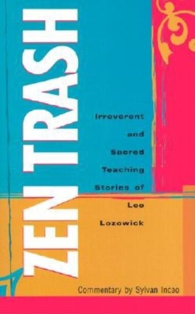 Zen trash - the irreverent & sacred teaching stories of lee lozowick