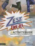 Zest & Live It! Activity Guide : Engaging Activities to Promote and Practice Optimism and Enthusiasm