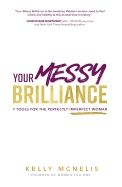 Your messy brilliance - 7 tools for the perfectly imperfect woman