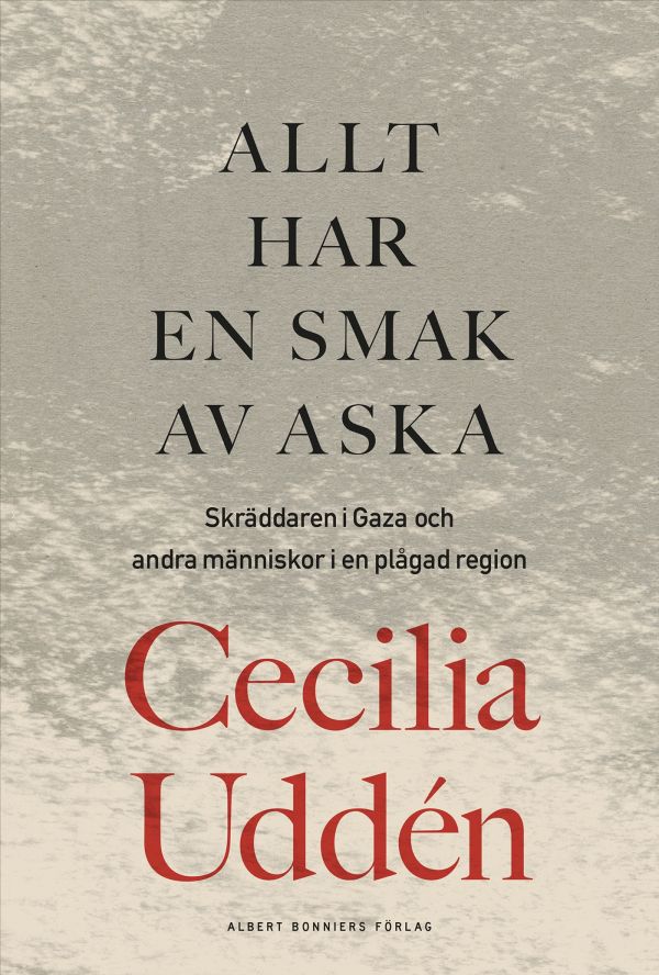 Allt har en smak av aska : skräddaren i Gaza och andra människor i en plågad region