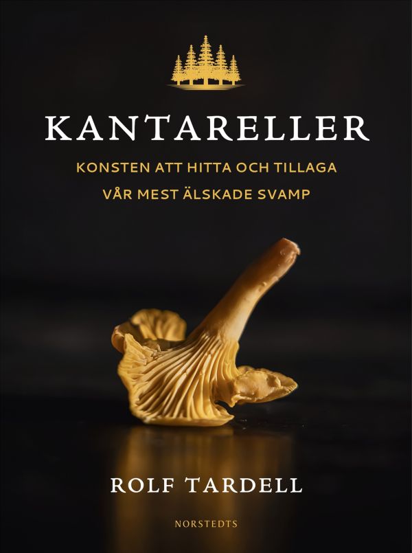 Kantareller : Konsten att hitta och tillaga vår mest älskade svamp
