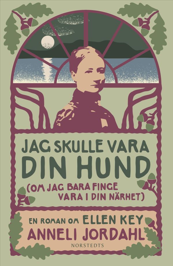 Jag skulle vara din hund (om jag bara finge vara i din närhet) : en roman om Ellen Key