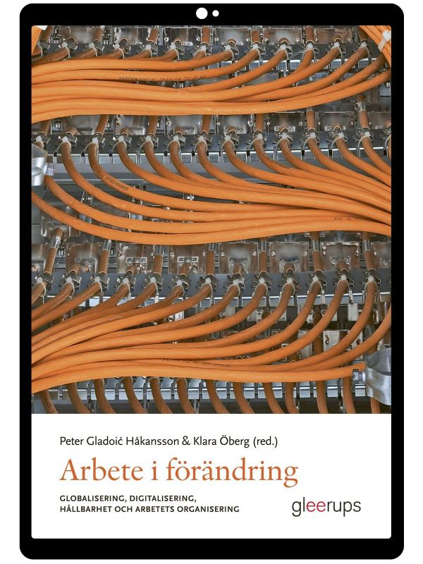 Arbete i förändring e-bok : globalisering, digitalisering, hållbarhet och arbetets organisering