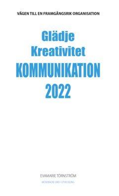 Glädje kreativitet kommunikation 2022 : vägen till en framgångsrik organisation
