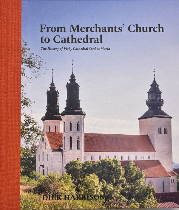 From Merchants' Church to Cathedral : The History of Visby Cathedral Sankta Maria