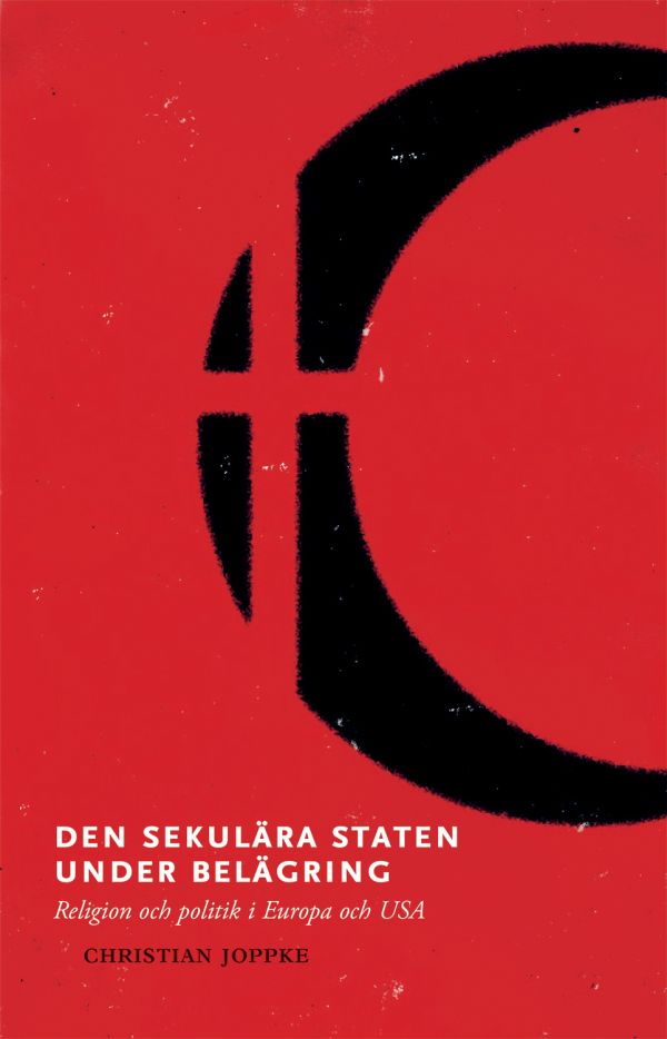 Den sekulära staten under belägring : religion och politik i Europa och USA