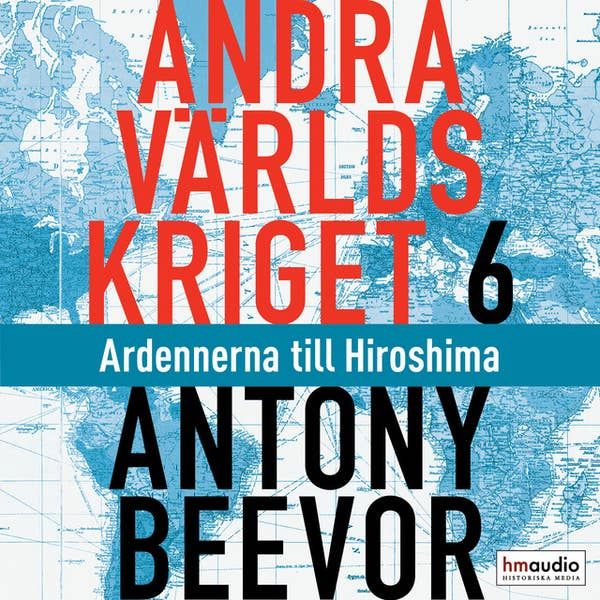 Andra världskriget. D. 6, Ardennerna till Hiroshima