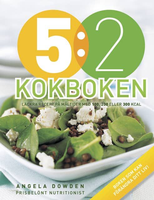 5:2 Kokboken : läckra recept på måltider med 100, 200 eller 300 kcal