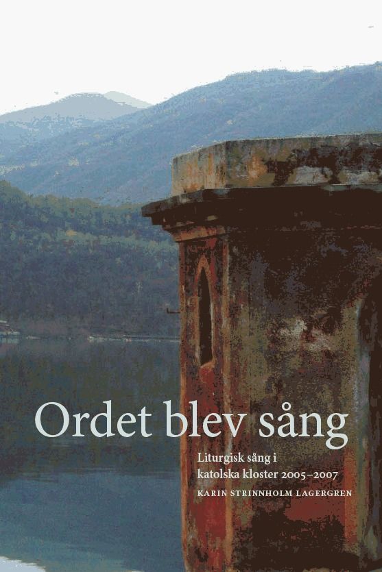 Ordet blev sång : liturgisk sång i katolska kloster 20052007