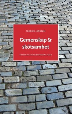 Gemenskap & skötsamhet : en essä om socialdemokratins väsen