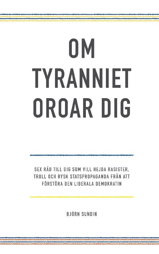 Om tyranniet oroar dig :- sex råd till dig som vill hejda rasister, troll och rysk statspropaganda från att förstöra den liberala demokratin